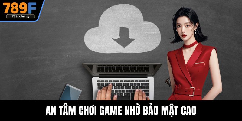 An tâm chơi game nhờ bảo mật cao