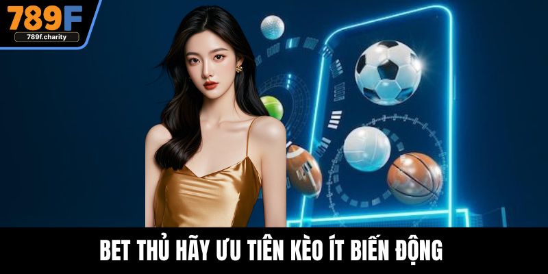 Bet thủ hãy ưu tiên kèo ít biến động