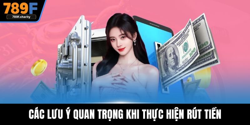 Các lưu ý quan trọng khi thực hiện rút tiền