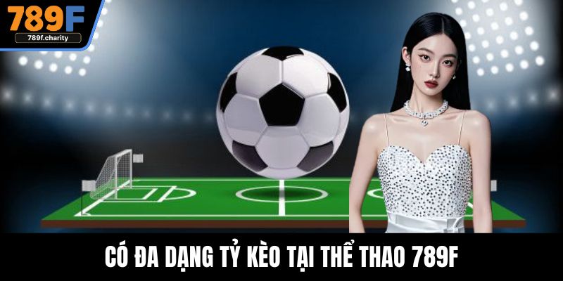 Có đa dạng tỷ kèo tại thể thao 789F