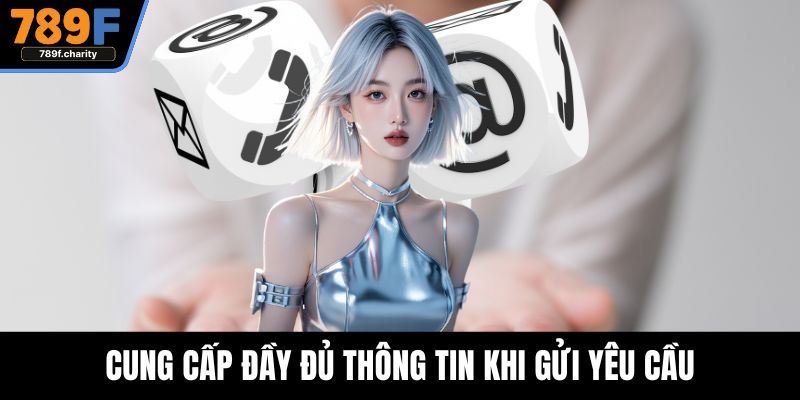 Cung cấp đầy đủ thông tin khi gửi yêu cầu