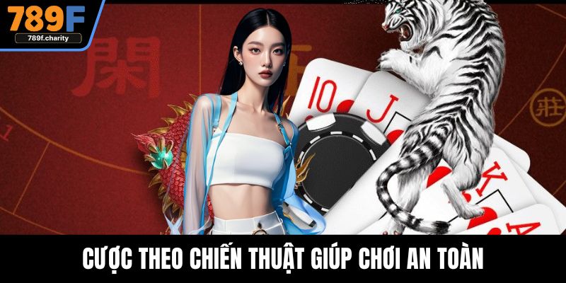 Cược theo chiến thuật giúp chơi an toàn