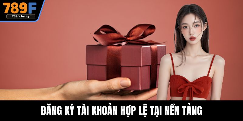 Đăng ký tài khoản hợp lệ tại nền tảng