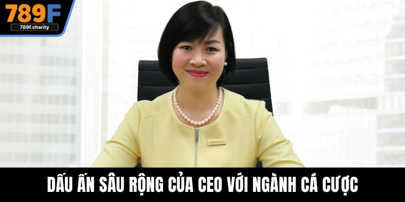 Dấu ấn sâu rộng của CEO với ngành cá cược