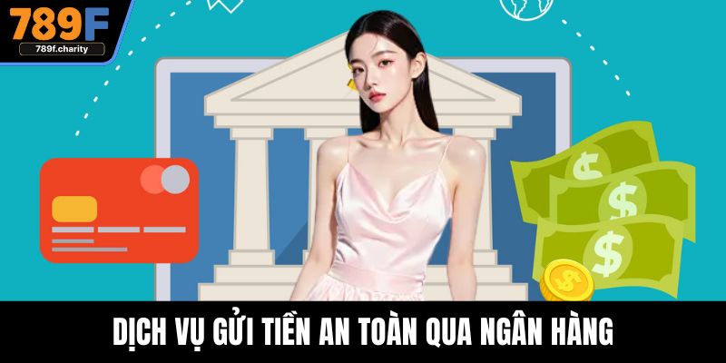 Dịch vụ gửi tiền an toàn qua ngân hàng
