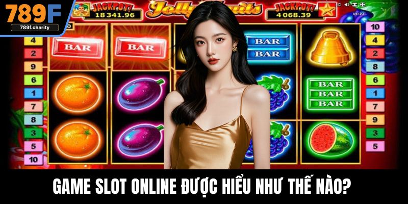 Game slot online được hiểu như thế nào? 