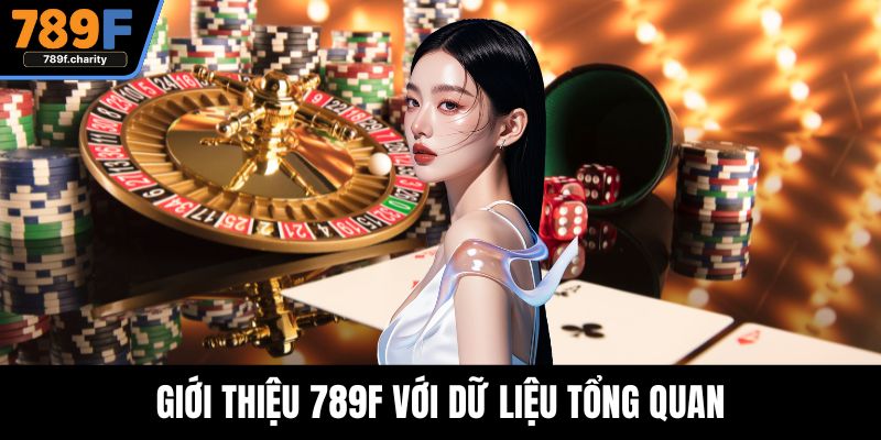 Giới thiệu 789F với dữ liệu tổng quan