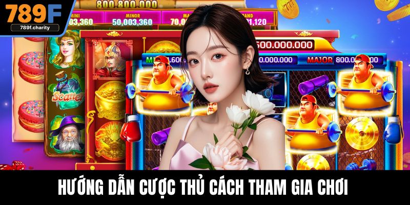 Hướng dẫn cược thủ cách tham gia chơi 
