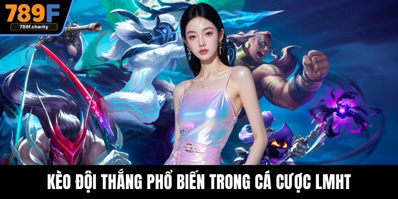 Kèo đội thắng phổ biến trong cá cược LMHT