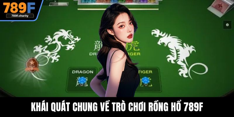 Khái quát chung về trò chơi Rồng Hổ 789F