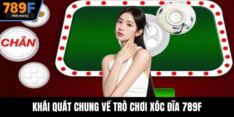Khái quát chung về trò chơi xóc đĩa 789F