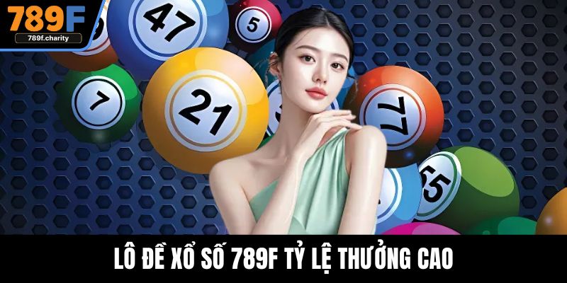 Lô đề xổ số 789F tỷ lệ thưởng cao