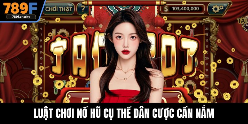 Luật chơi nổ hũ cụ thể dân cược cần nắm