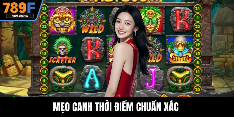 Mẹo canh thời điểm chuẩn xác 