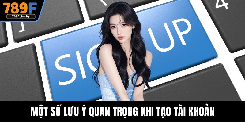 Một số lưu ý quan trọng khi tạo tài khoản