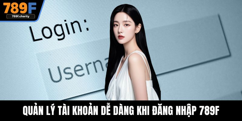 Quản lý tài khoản dễ dàng khi đăng nhập 789F