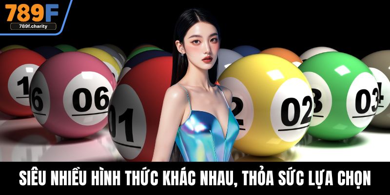 Siêu nhiều hình thức khác nhau, thỏa sức lựa chọn