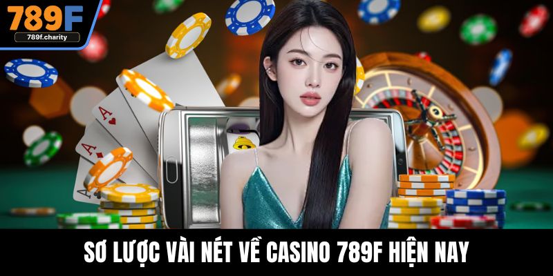 Sơ lược vài nét về Casino 789F hiện nay