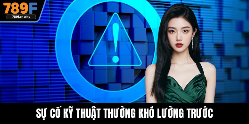 Sự cố kỹ thuật thường khó lường trước