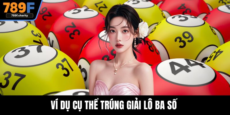 Ví dụ cụ thể trúng giải lô ba số 