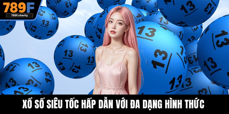 Xổ Số Siêu Tốc Hấp Dẫn Với Đa Dạng Hình Thức Và Mẹo Hay