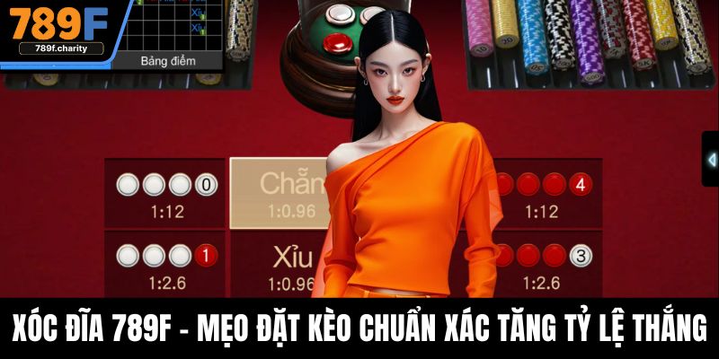 Xóc Đĩa 789F - Mẹo Đặt Kèo Chuẩn Xác Tăng Tỷ Lệ Thắng